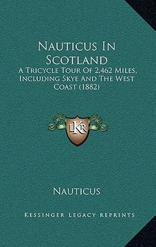 portada nauticus in scotland: a tricycle tour of 2,462 miles, including skye and the west coast (1882) (en Inglés)