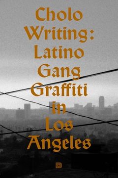 Cholo Writing: Latino Gang Graffiti in Los Angeles: Hardcover Edition (en Inglés)