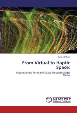portada From Virtual to Haptic Space:: Reconsidering Form and Space Through Digital Media