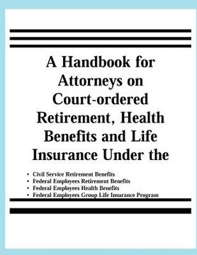 portada A Handbook for Attorneys on Court-ordered Retirement, Health Benefits and Life Insurance Under the Civil Service Retirement Benefits, Federal Employee (en Inglés)