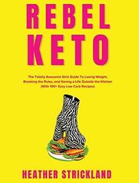 portada Rebel Keto: The Totally Awesome Girlz Guide To Losing Weight, Breaking the Rules, and Having a Life Outside the Kitchen (With 100+ (en Inglés)