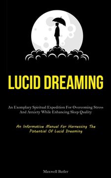 portada Lucid Dreaming: An Exemplary Spiritual Expedition For Overcoming Stress, And Anxiety While Enhancing Sleep Quality (An Informative Man (en Inglés)