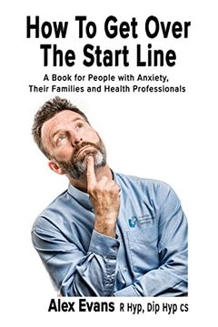 portada How to get Over the Start Line: A Book for People With Anxiety, Their Families and Health Professionals (en Inglés)