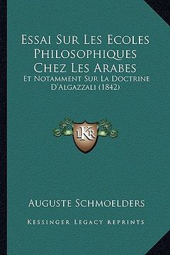 portada Essai Sur Les Ecoles Philosophiques Chez Les Arabes: Et Notamment Sur La Doctrine D'Algazzali (1842) (en Francés)