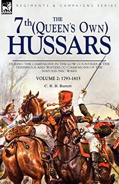 portada The 7th (Queens Own) Hussars: During the Campaigns in the low Countries & the Peninsula and Waterloo Campaigns of the Napoleonic Wars Volume 2: 1793-1815 