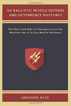 portada Us Ballistic Missile Defense and Deterrence Postures: The new Cold war era Perspective on the Wartime use of Active Missile Defenses (in English)