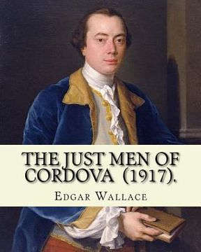 portada The Just Men of Cordova (1917). By: Edgar Wallace: Four Just Men series (en Inglés)