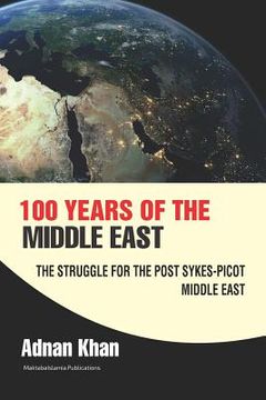 portada 100 years of the Middle East: The Struggle for the Post Sykes-Picot Middle East (en Inglés)