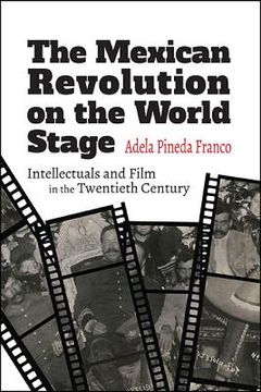 portada The Mexican Revolution on the World Stage: Intellectuals and Film in the Twentieth Century
