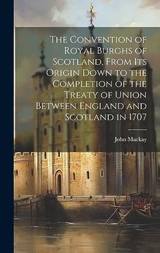 portada The Convention of Royal Burghs of Scotland, From its Origin Down to the Completion of the Treaty of Union Between England and Scotland in 1707 (in English)