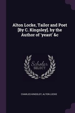 portada Alton Locke, Tailor and Poet [By C. Kingsley]. by the Author of 'yeast' &c (in English)