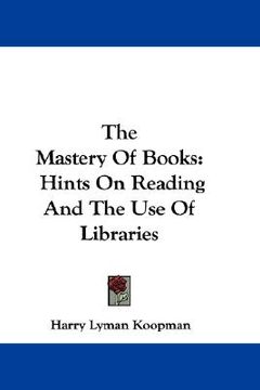 portada the mastery of books: hints on reading and the use of libraries (en Inglés)