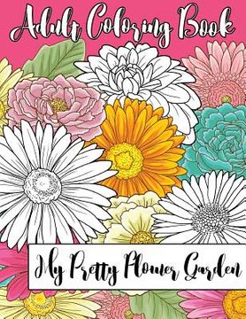 portada My Pretty Flower Garden: Adult Coloring Book (in English)