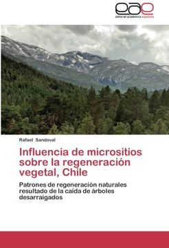 portada Influencia de Micrositios Sobre la Regeneración Vegetal, Chile: Patrones de Regeneración Naturales Resultado de la Caída de Árboles Desarraigados (in Spanish)