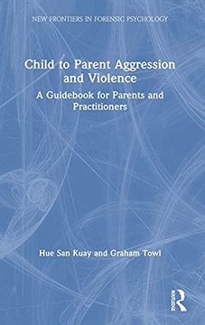 portada Child to Parent Aggression and Violence: A Guidebook for Parents and Practitioners (New Frontiers in Forensic Psychology) (en Inglés)