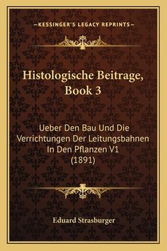 portada Histologische Beitrage, Book 3: Ueber Den Bau Und Die Verrichtungen Der Leitungsbahnen In Den Pflanzen V1 (1891) (en Alemán)