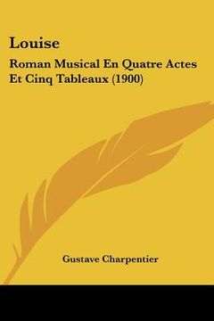 portada louise: roman musical en quatre actes et cinq tableaux (1900) (en Inglés)