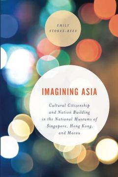 portada Imagining Asia: Cultural Citizenship and Nation Building in the National Museums of Singapore, Hong Kong and Macau (Asian Cultural Studies: Transnational and Dialogic Approaches) (en Inglés)
