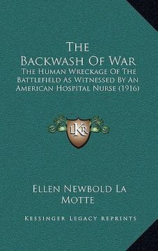 portada the backwash of war: the human wreckage of the battlefield as witnessed by an american hospital nurse (1916) (in English)