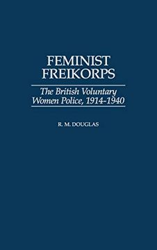 portada Feminist Freikorps: The British Voluntary Women Police, 1914-1940 (en Inglés)