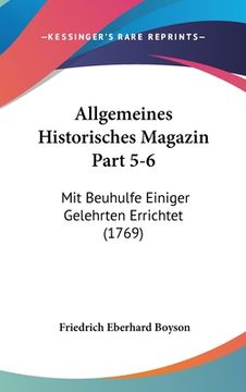 portada Allgemeines Historisches Magazin Part 5-6: Mit Beuhulfe Einiger Gelehrten Errichtet (1769) (in German)