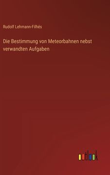 portada Die Bestimmung von Meteorbahnen nebst verwandten Aufgaben (en Alemán)