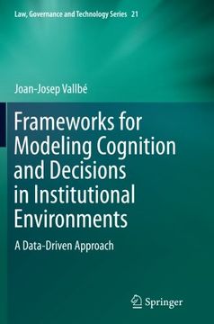 portada Frameworks for Modeling Cognition and Decisions in Institutional Environments: A Data-Driven Approach (Law, Governance and Technology Series)