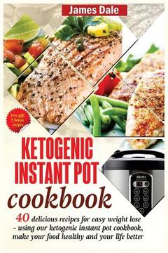 portada Ketogenic Instant Pot Cookbook: 40 Delicious Recipes For Easy Weight Loss - Using Our Ketogenic Instant Pot Cookbook, Make Your Food Healthy And Your (en Inglés)