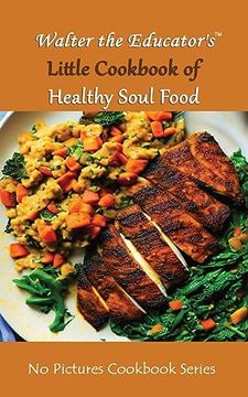 portada Walter the Educator's Little Cookbook of Healthy Soul Food (no Pictures Cookbook) (en Inglés)