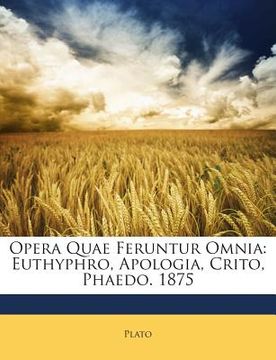 portada Opera Quae Feruntur Omnia: Euthyphro, Apologia, Crito, Phaedo. 1875 (en Latin)
