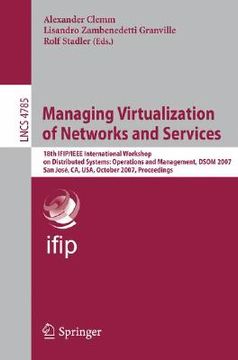 portada managing virtualization of networks and services: 18th ifip/ieee international workshop on distributed systems: operations and management, dsom 2007,