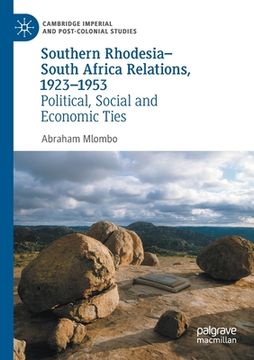 portada Southern Rhodesia-South Africa Relations, 1923-1953: Political, Social and Economic Ties