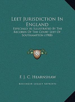 portada leet jurisdiction in england: especially as illustrated by the records of the court leet of southampton (1908) (en Inglés)