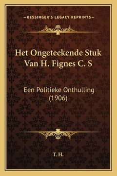 portada Het Ongeteekende Stuk Van H. Fignes C. S: Een Politieke Onthulling (1906)