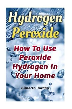 portada Hydrogen Peroxide: How To Use Peroxide Hydrogen In Your Home (en Inglés)