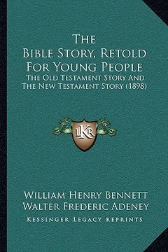 portada the bible story, retold for young people: the old testament story and the new testament story (1898) (en Inglés)