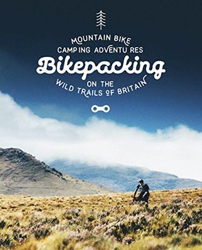 portada Bikepacking: Mountain Bike Camping Adventures on the Wild Trails of Britain (Mountain Bike Adventures)