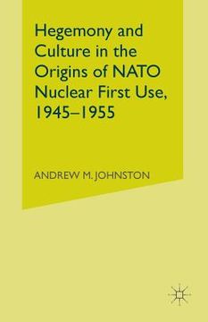 portada Hegemony and Culture in the Origins of NATO Nuclear First-Use, 1945-1955 (en Inglés)