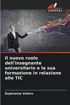 portada Il nuovo ruolo dell'insegnante universitario e la sua formazione in relazione alle TIC (in Italian)