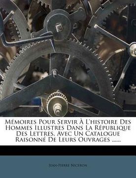 portada Mémoires Pour Servir À L'histoire Des Hommes Illustres Dans La République Des Lettres, Avec Un Catalogue Raisonné De Leurs Ouvrages ...... (en Francés)