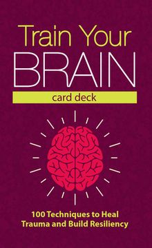 portada Train Your Brain Card Deck: 100 Techniques to Heal Trauma, and Build Resiliency (en Inglés)
