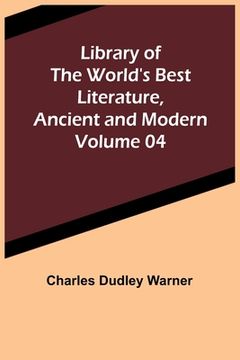 portada Library of the World's Best Literature, Ancient and Modern Volume 04 (en Inglés)
