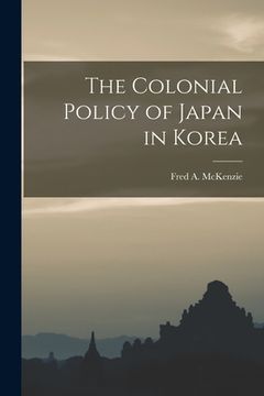 portada The Colonial Policy of Japan in Korea (en Inglés)