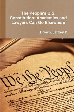 portada The People's U.S. Constitution: Academics and Lawyers Can Go Elsewhere (in English)