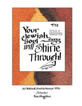portada Your Jewish Soul Will Shine Through: It's G-d Shining Through You: Artnotes from the National Jewish Retreat (en Inglés)