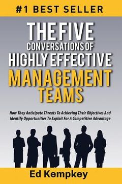 portada The Five Conversations Of Highly Effective Management Teams: How They Anticipate Threats To Achieving Their Objectives And Identify Opportunities To E (en Inglés)