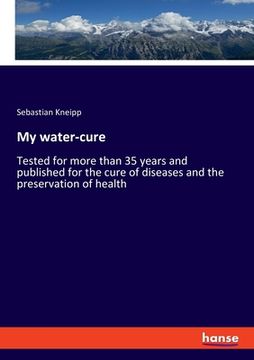 portada My water-cure: Tested for more than 35 years and published for the cure of diseases and the preservation of health (en Inglés)