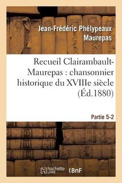 portada Recueil Clairambault-Maurepas: Chansonnier Historique Du Xviiie Siècle Partie 5-2 (en Francés)