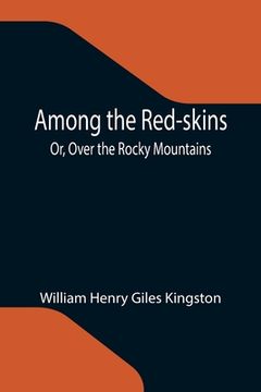 portada Among the Red-skins; Or, Over the Rocky Mountains (in English)