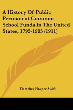 portada a history of public permanent common school funds in the united states, 1795-1905 (1911) (en Inglés)